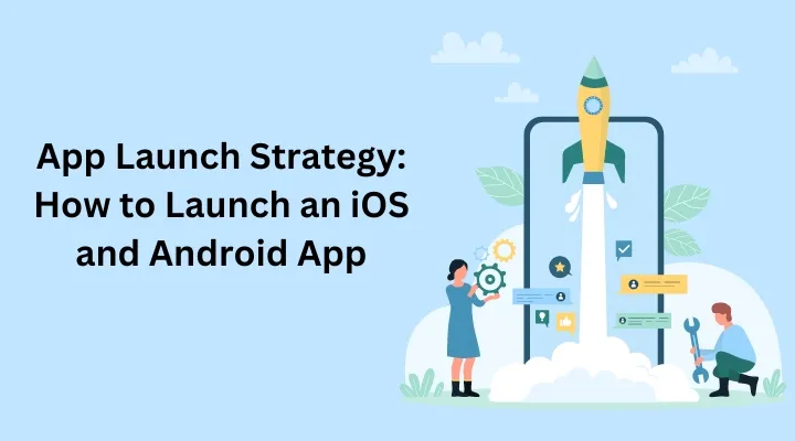 App-Launch-Strategy-How-to-Launch-an-iOS-and-Android-App.webp